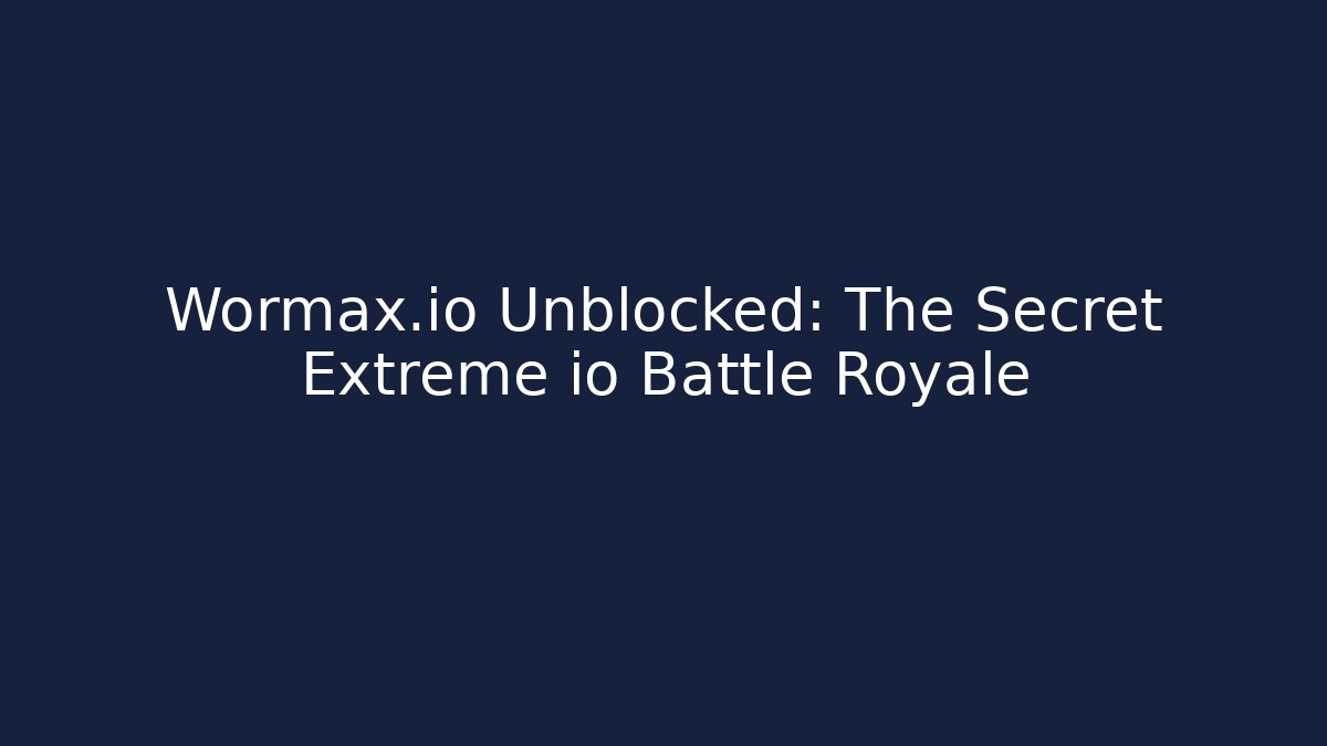 Wormax.io Unblocked: The Secret Extreme io Battle Royale