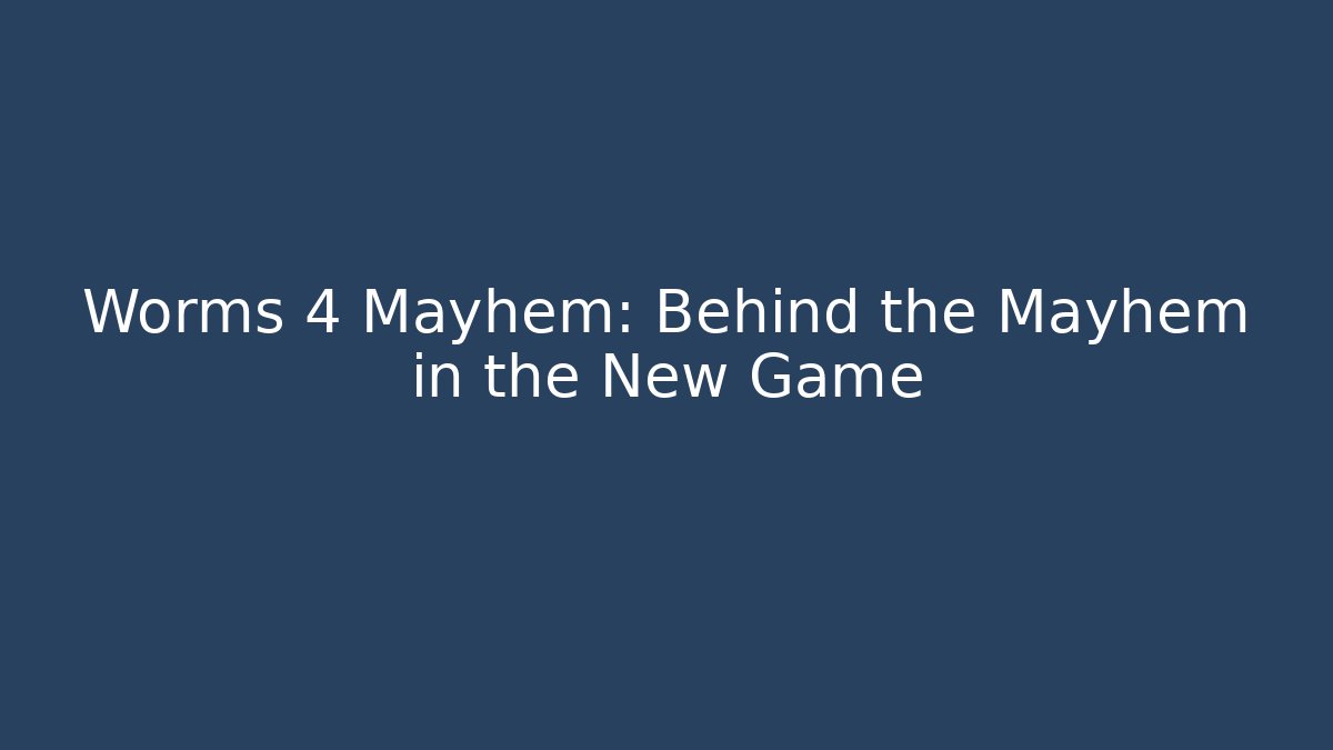 Worms 4 Mayhem: Behind the Mayhem in the New Game