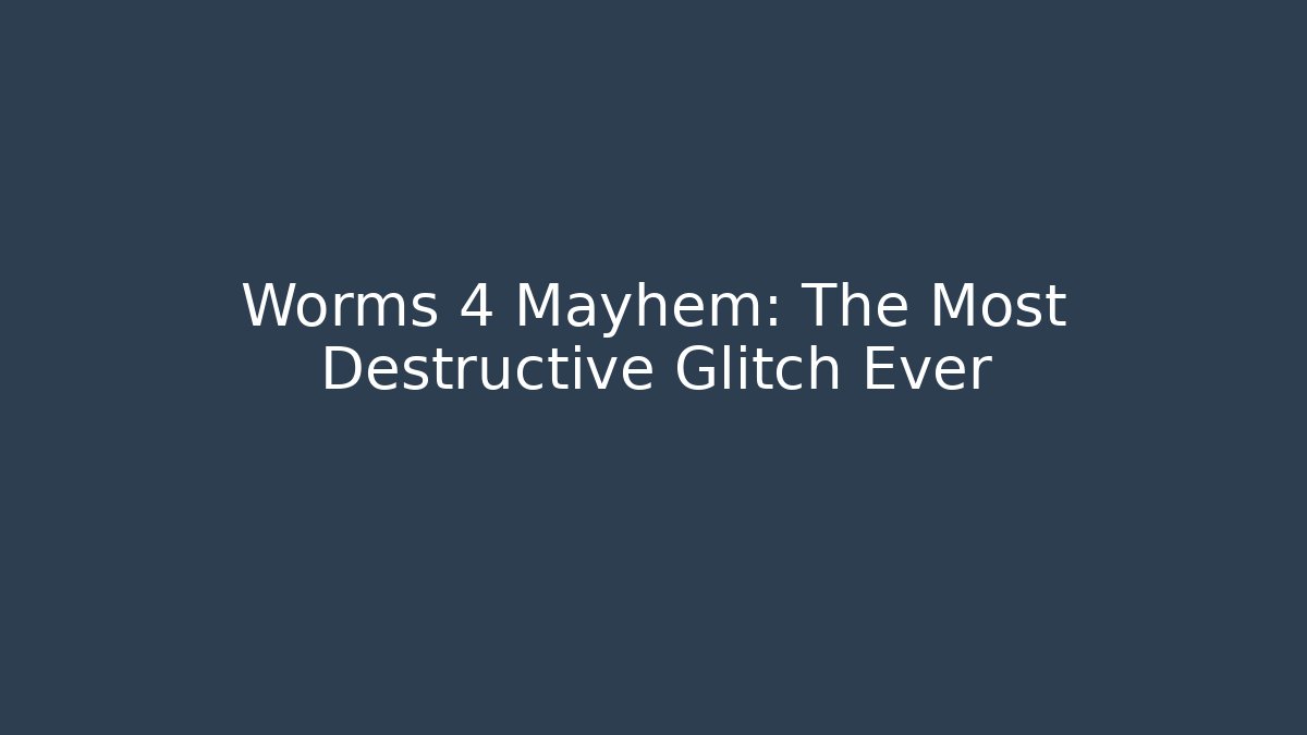 Worms 4 Mayhem: The Most Destructive Glitch Ever
