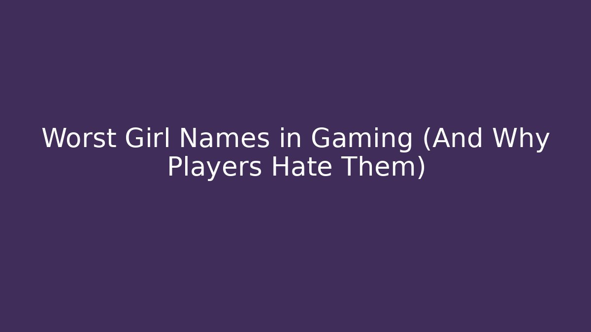 Worst Girl Names in Gaming (And Why Players Hate Them)