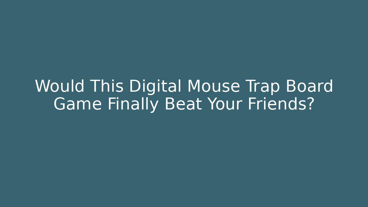 Would This Digital Mouse Trap Board Game Finally Beat Your Friends? - Método de Aprovação
