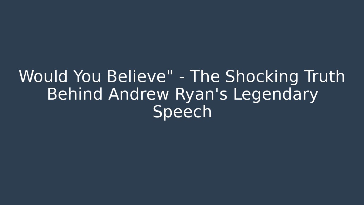 Would You Believe" - The Shocking Truth Behind Andrew Ryan's Legendary Speech