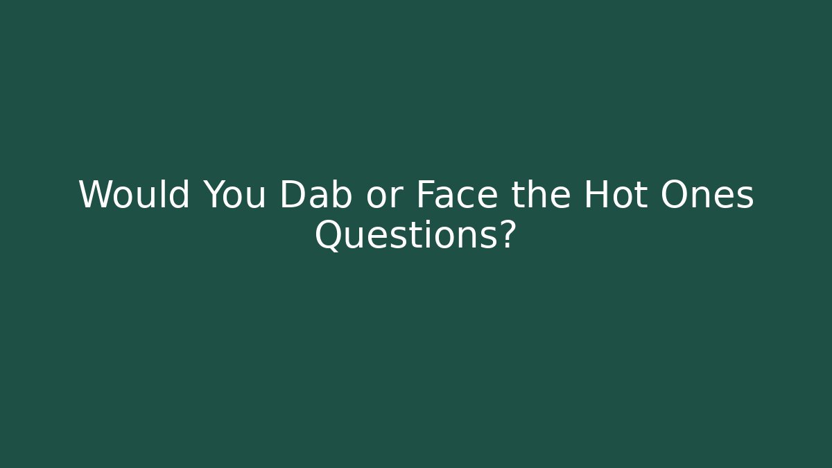 Would You Dab or Face the Hot Ones Questions? - Método de Aprovação