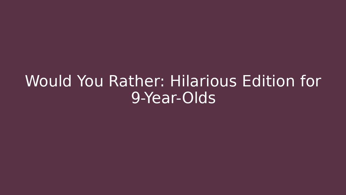 Would You Rather: Hilarious Edition for 9-Year-Olds