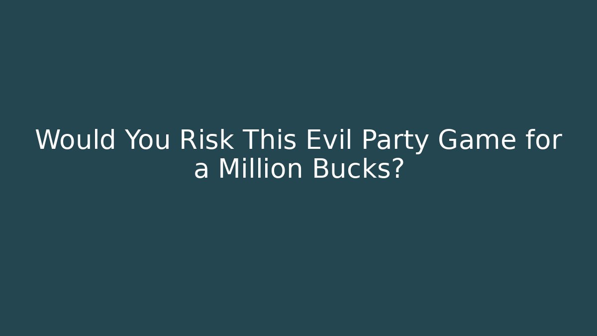 Would You Risk This Evil Party Game for a Million Bucks?