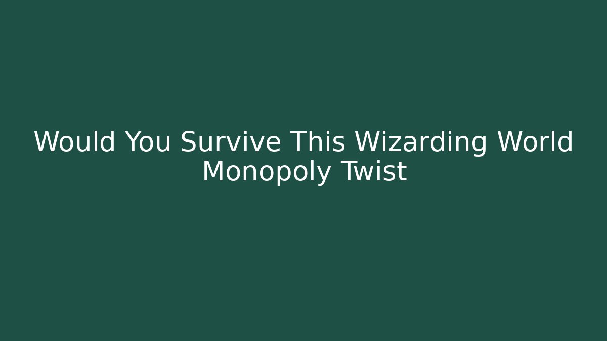 Would You Survive This Wizarding World Monopoly Twist