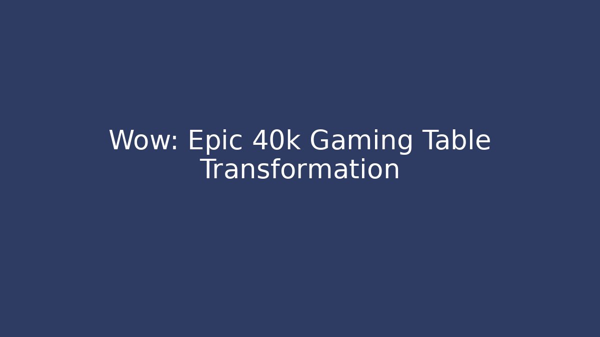 Wow: Epic 40k Gaming Table Transformation - Método de Aprovação