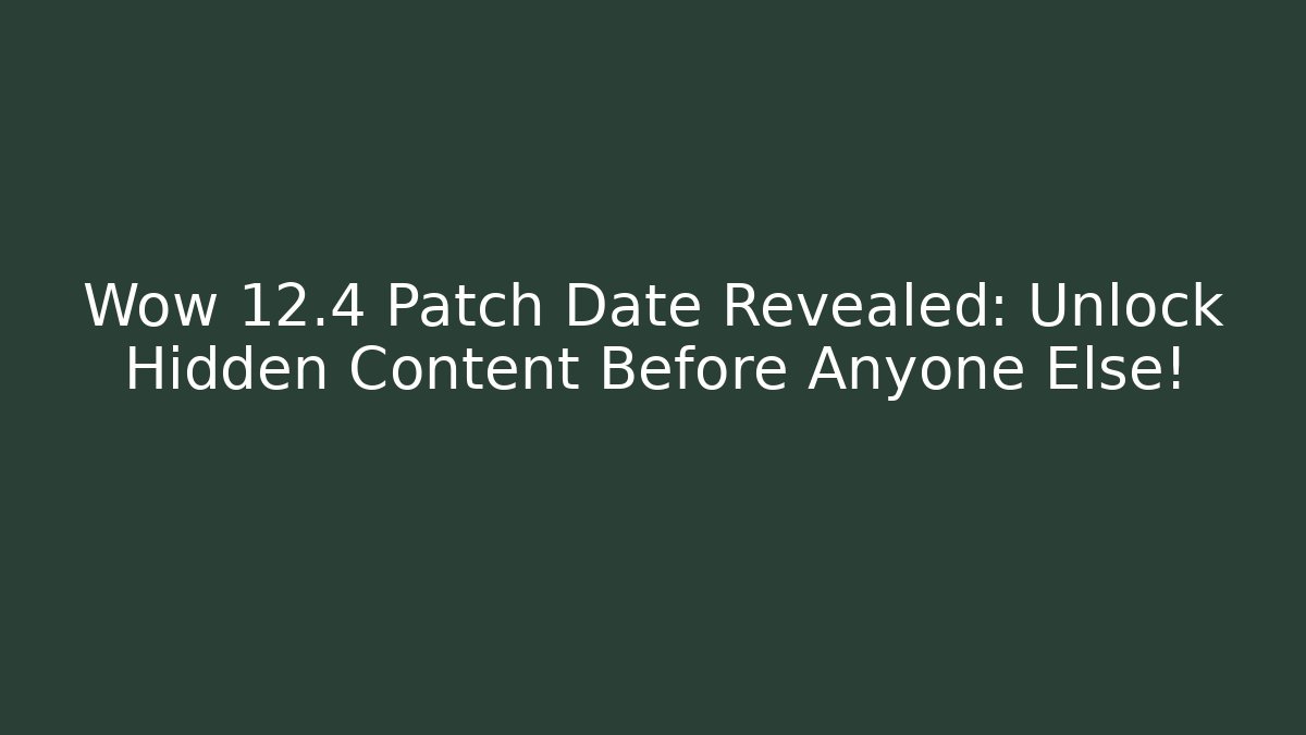 Wow 12.4 Patch Date Revealed: Unlock Hidden Content Before Anyone Else!