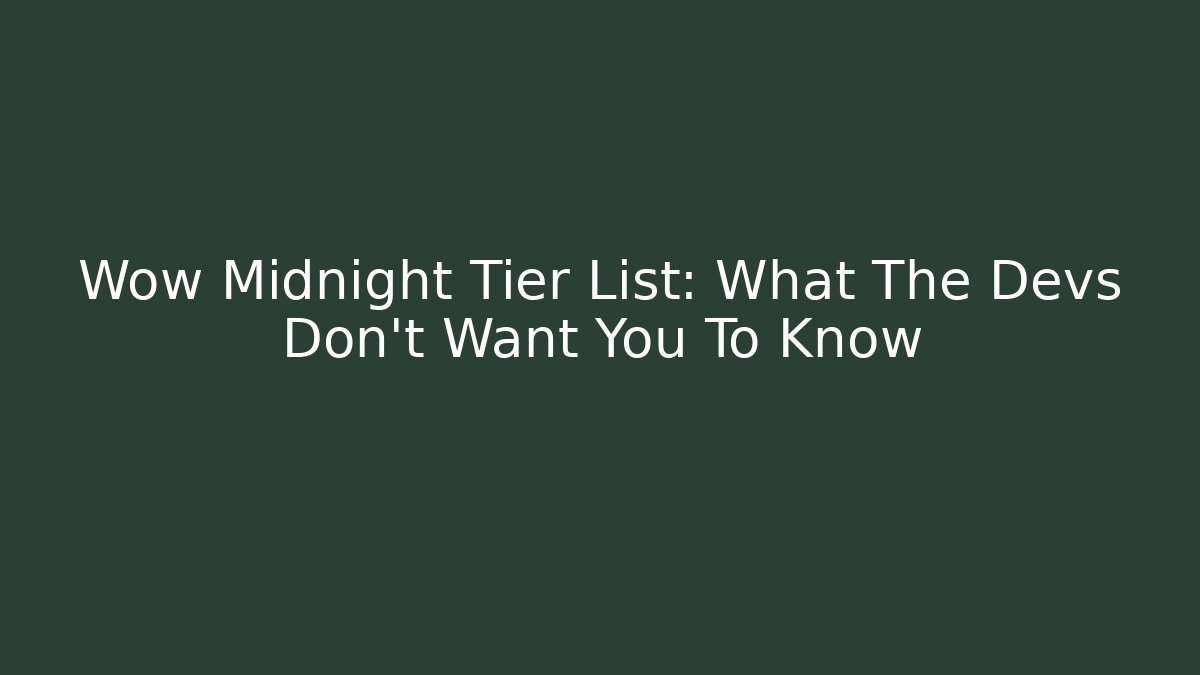 Wow Midnight Tier List: What The Devs Don't Want You To Know
