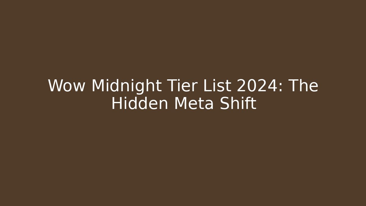 Wow Midnight Tier List 2024: The Hidden Meta Shift