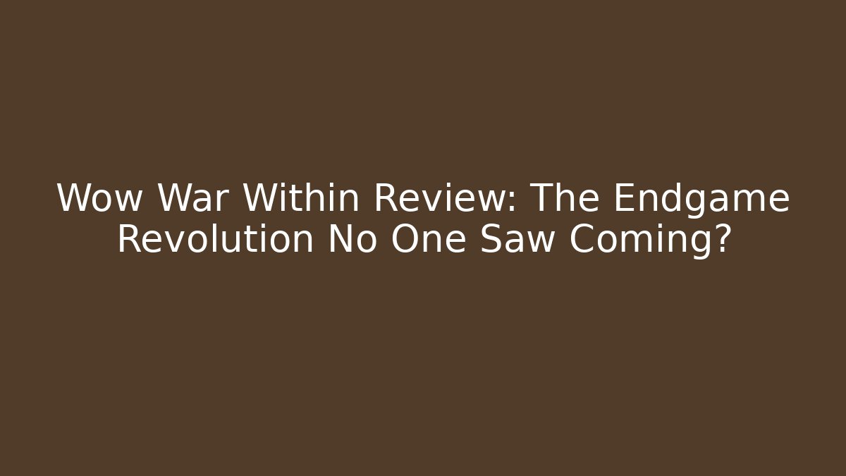 Wow War Within Review: The Endgame Revolution No One Saw Coming?