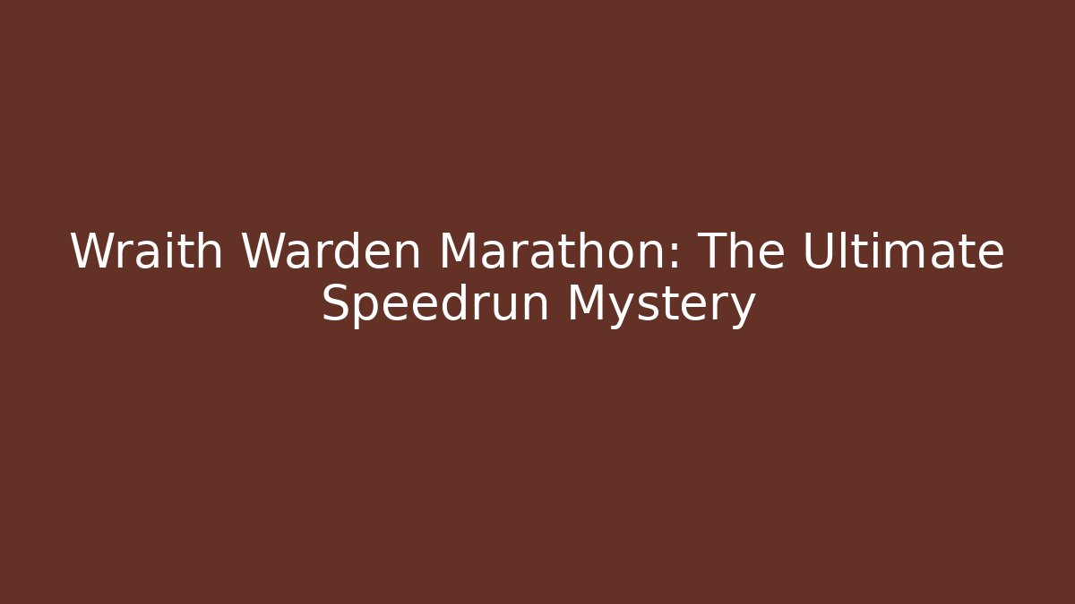 Wraith Warden Marathon: The Ultimate Speedrun Mystery
