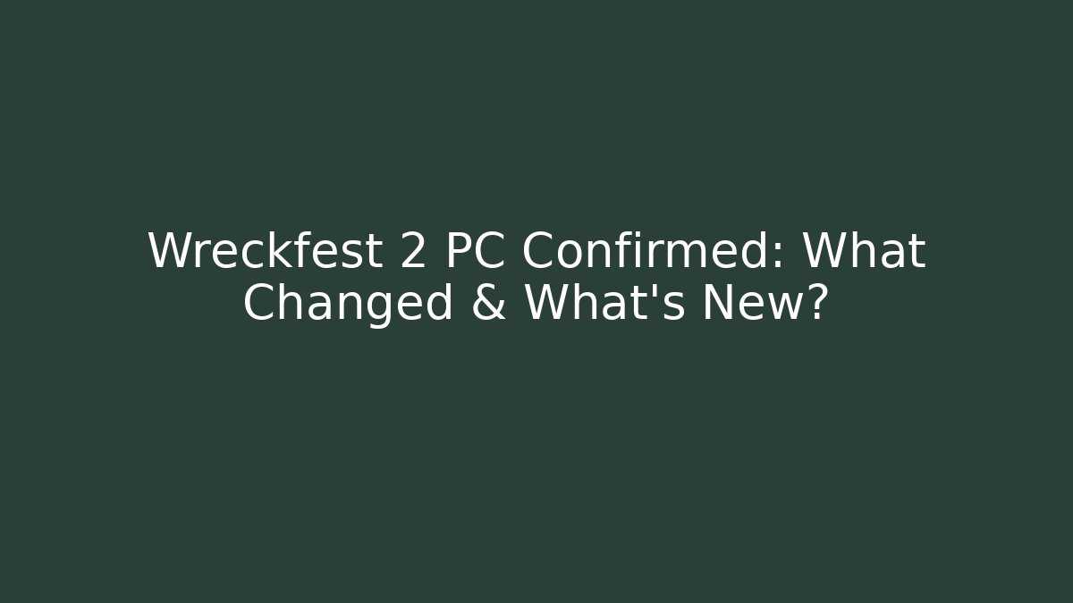 Wreckfest 2 PC Confirmed: What Changed & What's New?