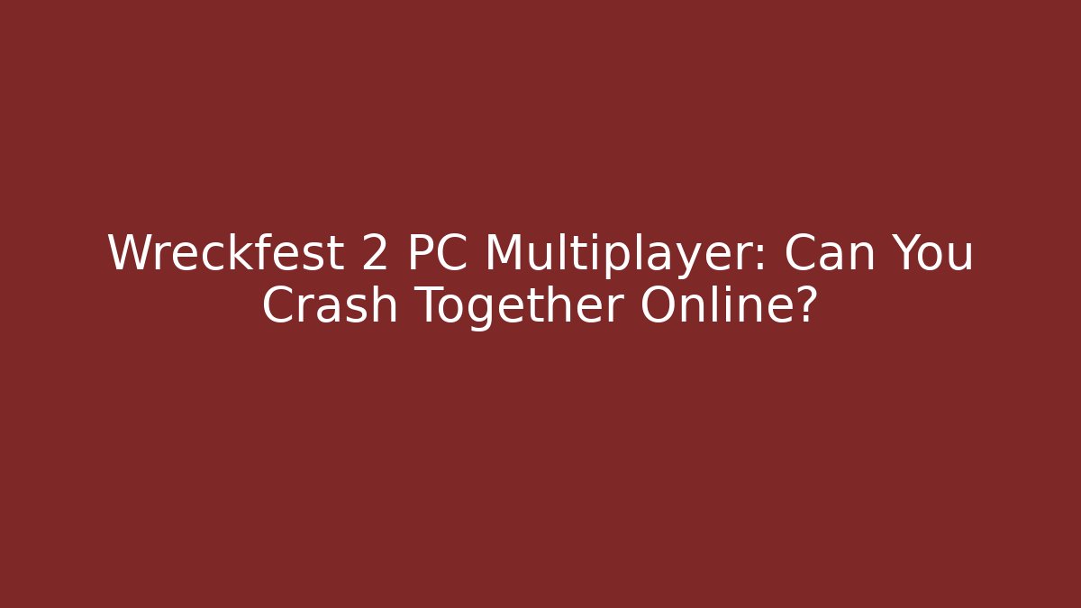 Wreckfest 2 PC Multiplayer: Can You Crash Together Online?