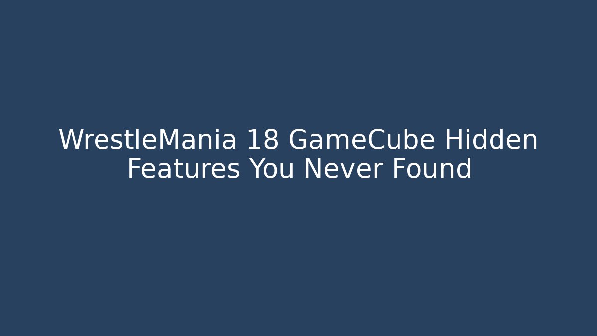 WrestleMania 18 GameCube Hidden Features You Never Found