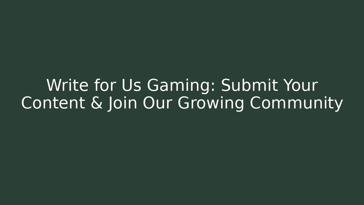 Write for Us Gaming: Submit Your Content & Join Our Growing Community