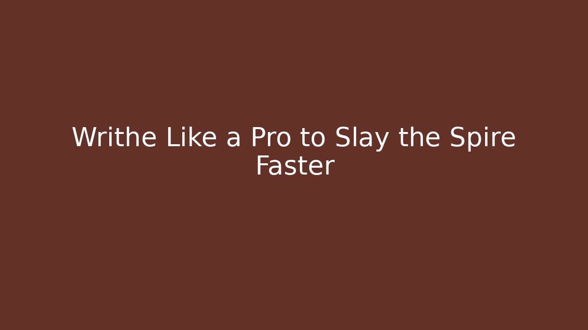 Writhe Like a Pro to Slay the Spire Faster
