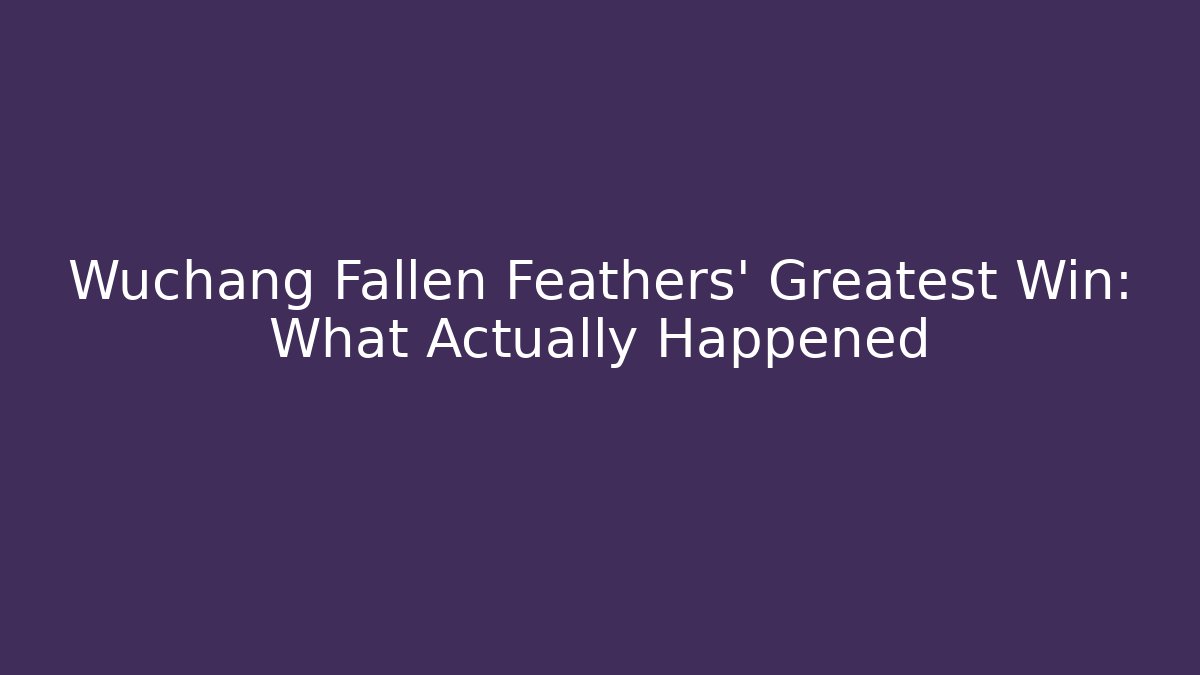 Wuchang Fallen Feathers' Greatest Win: What Actually Happened