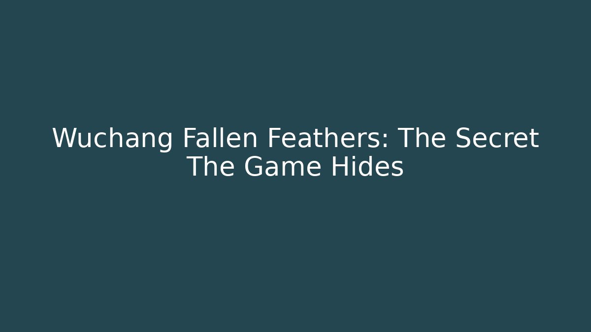 Wuchang Fallen Feathers: The Secret The Game Hides