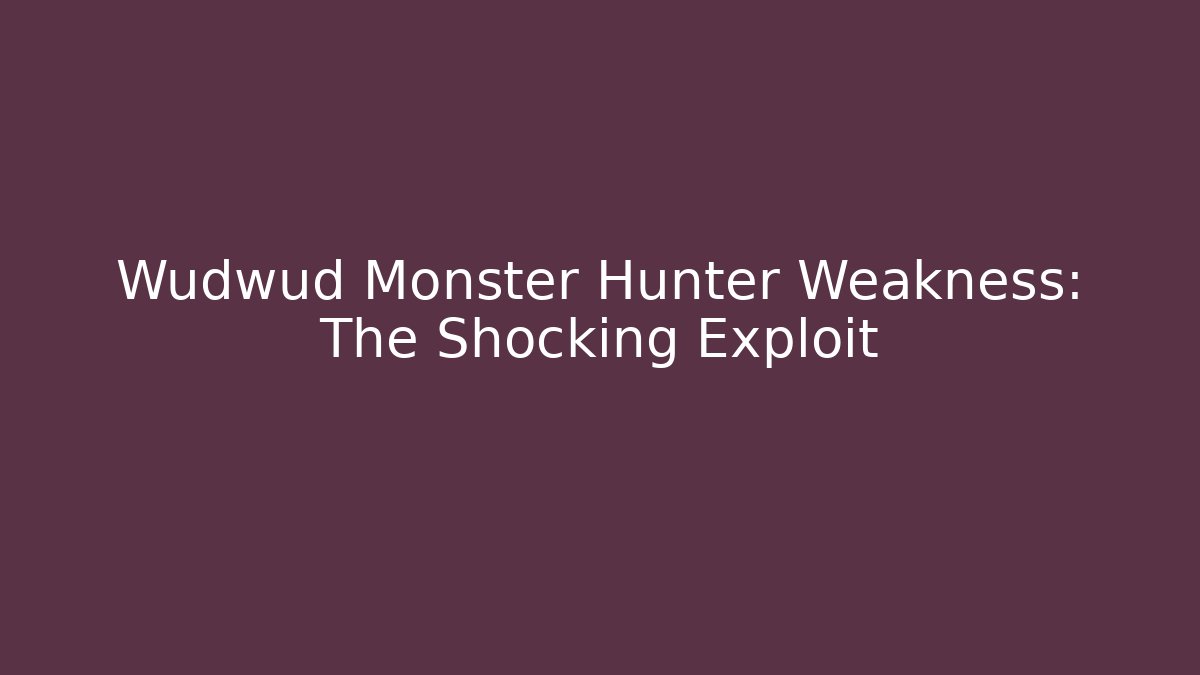 Wudwud Monster Hunter Weakness: The Shocking Exploit - Método de Aprovação