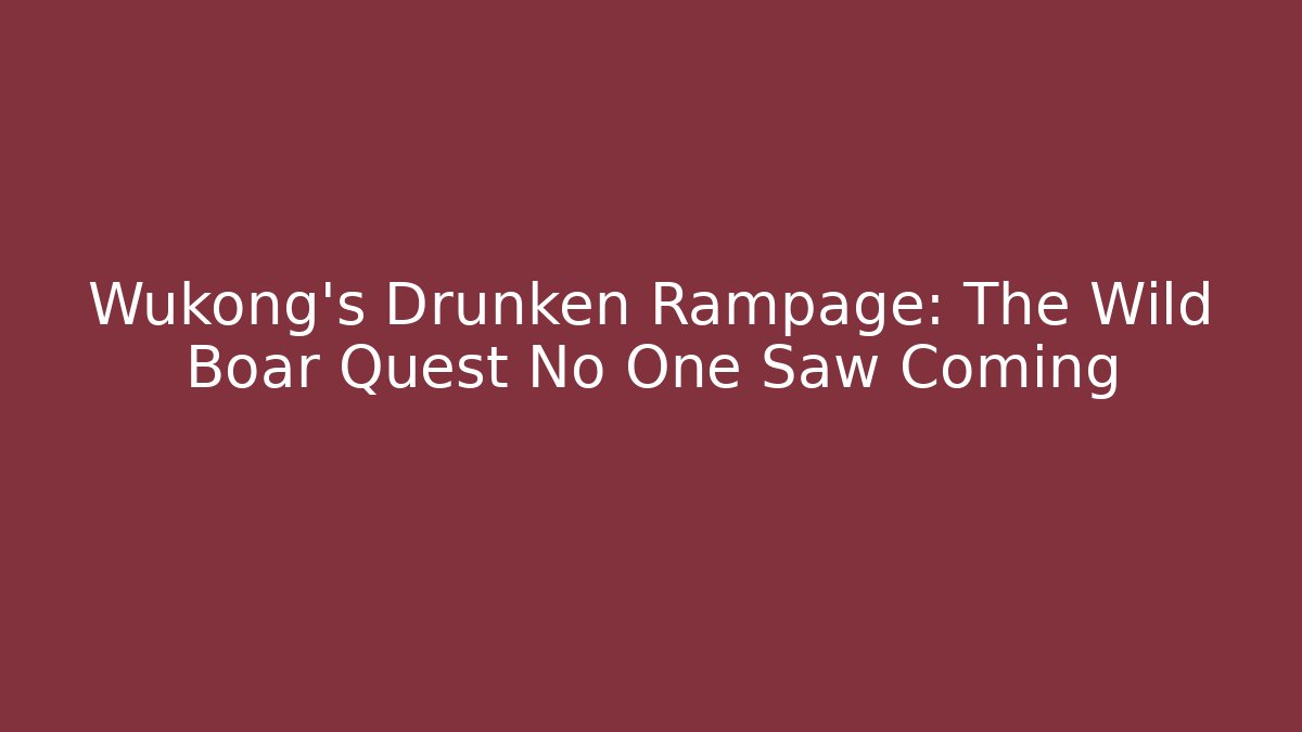 Wukong's Drunken Rampage: The Wild Boar Quest No One Saw Coming