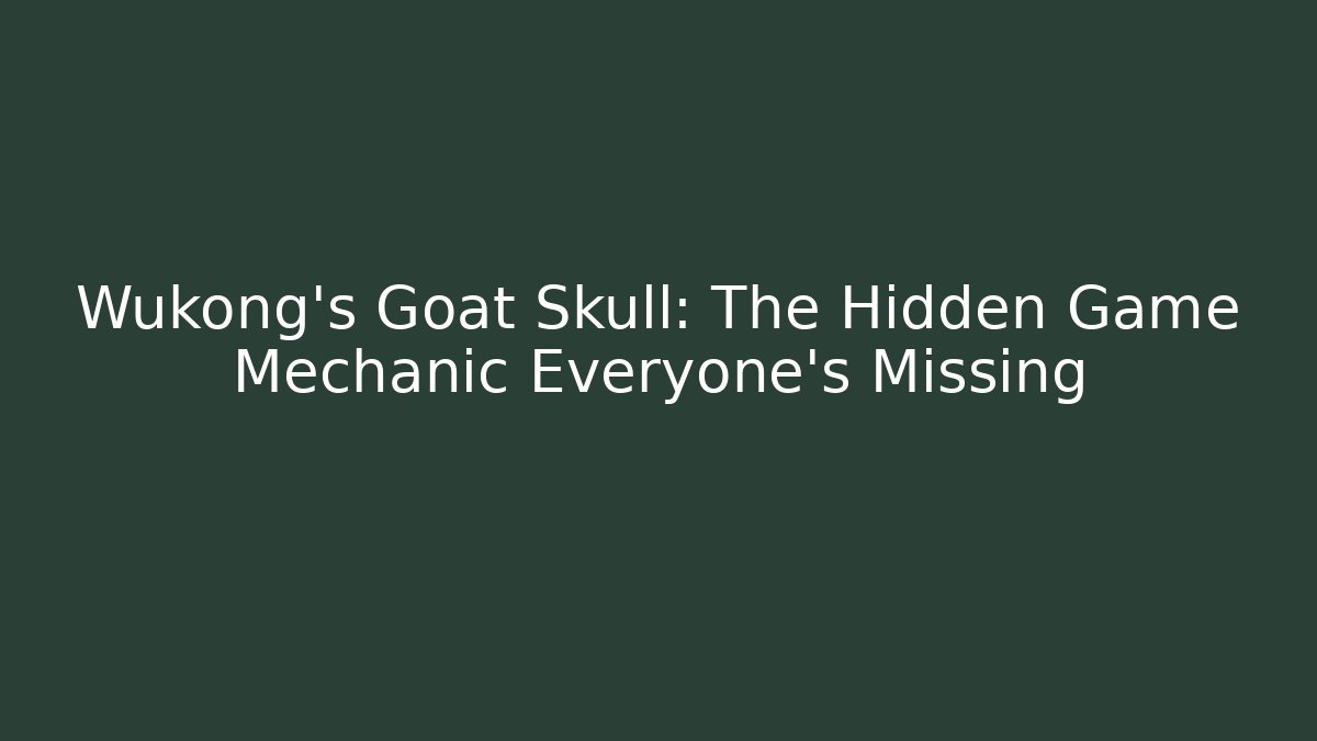 Wukong's Goat Skull: The Hidden Game Mechanic Everyone's Missing