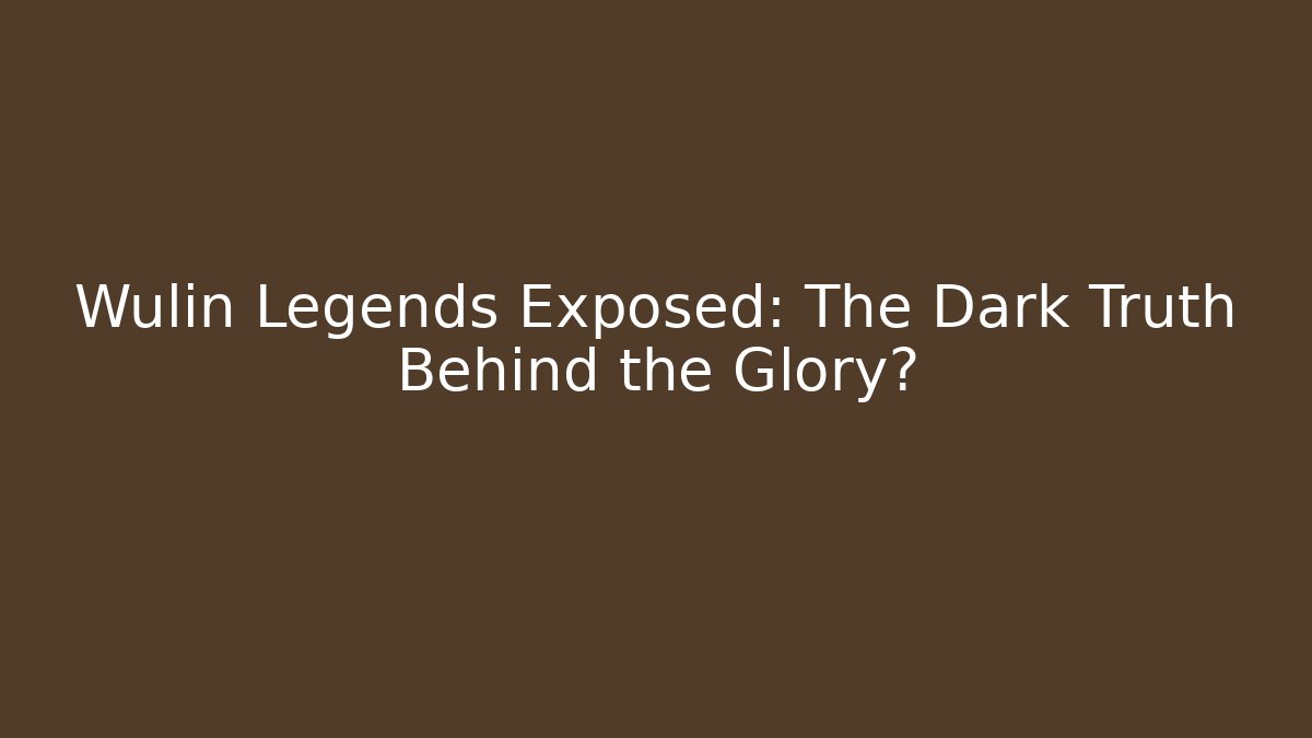 Wulin Legends Exposed: The Dark Truth Behind the Glory?