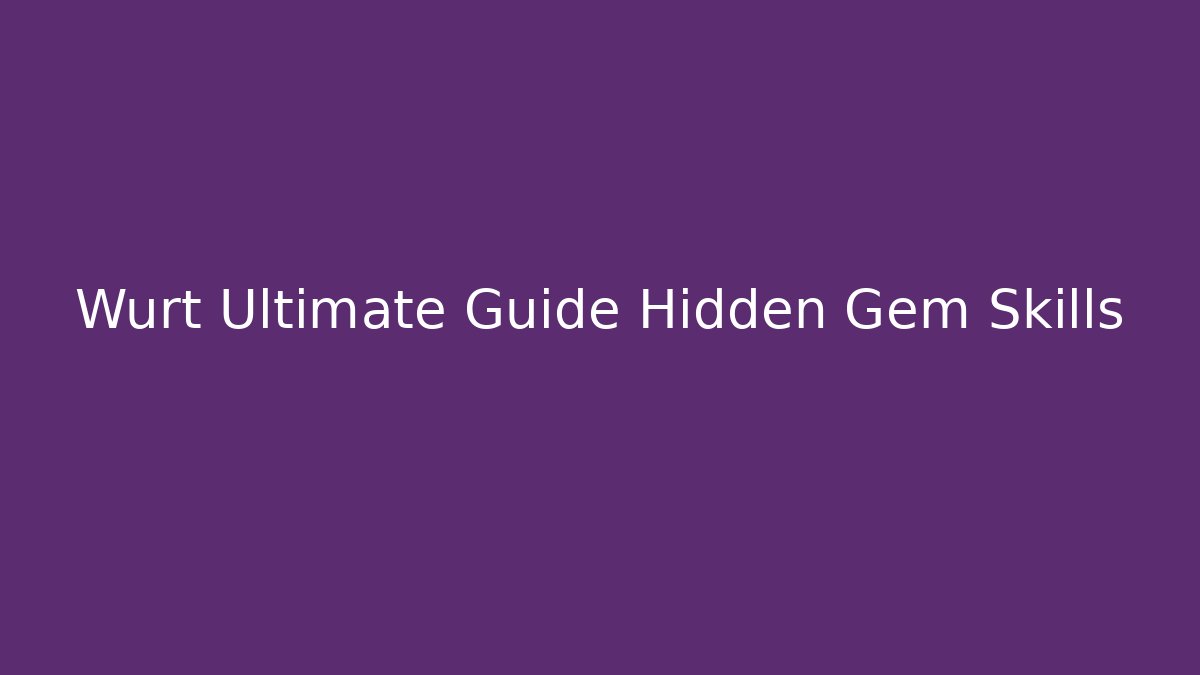 Wurt Ultimate Guide Hidden Gem Skills