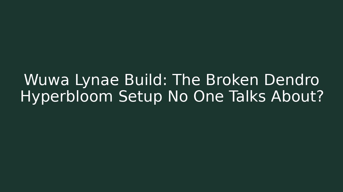 Wuwa Lynae Build: The Broken Dendro Hyperbloom Setup No One Talks About?