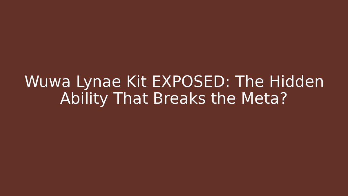 Wuwa Lynae Kit EXPOSED: The Hidden Ability That Breaks the Meta?