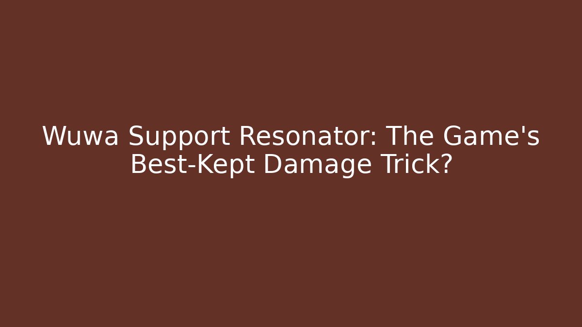 Wuwa Support Resonator: The Game's Best-Kept Damage Trick?