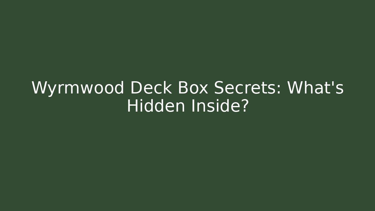 Wyrmwood Deck Box Secrets: What’s Hidden Inside?