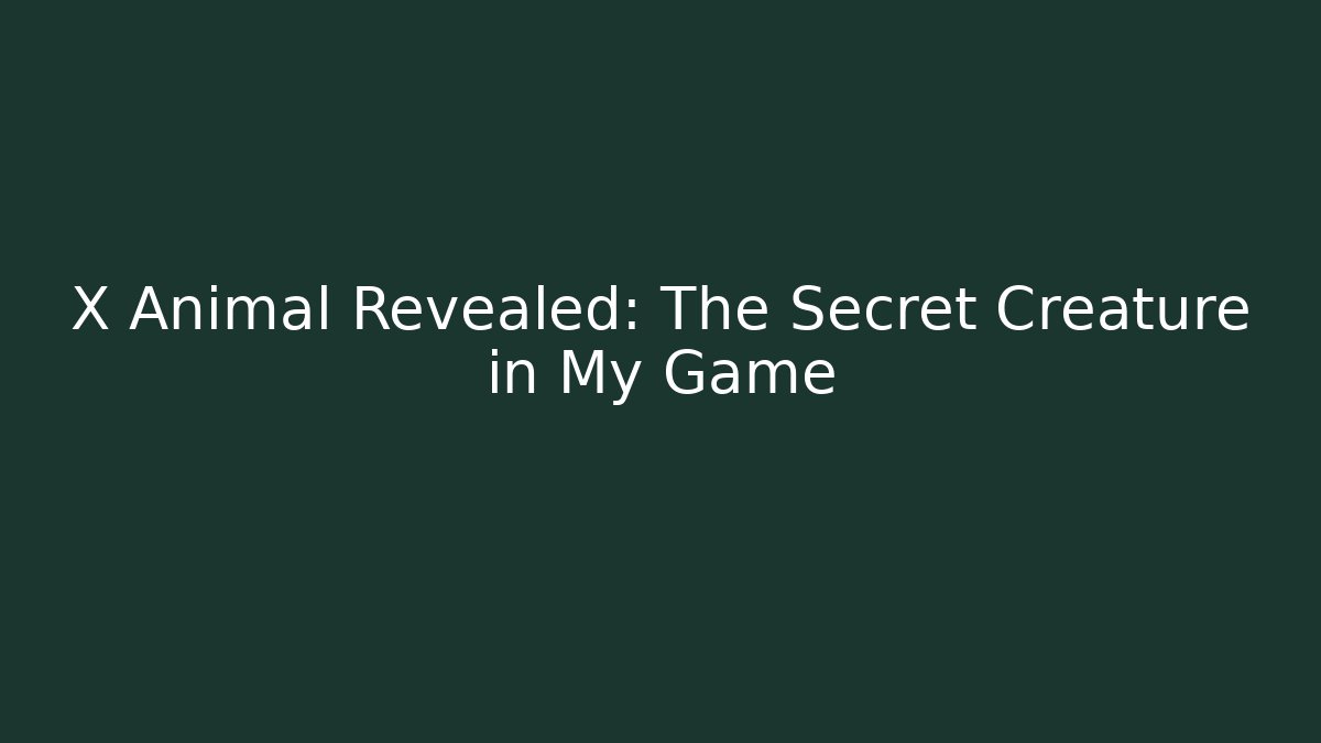 X Animal Revealed: The Secret Creature in My Game