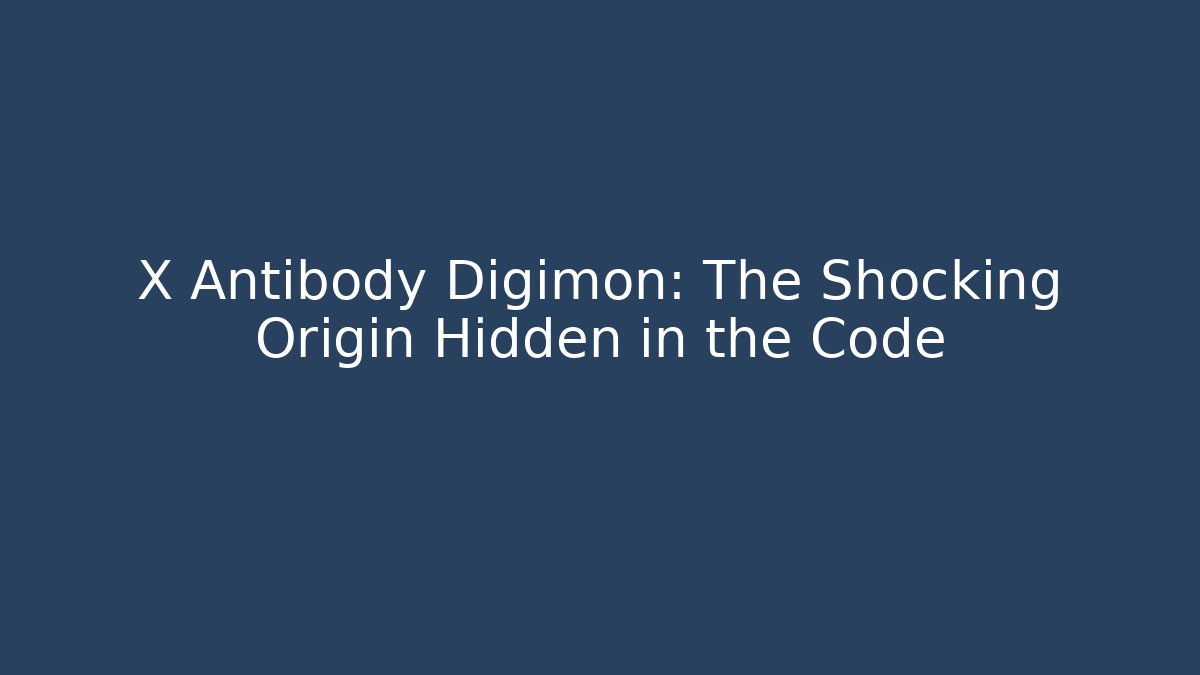 X Antibody Digimon: The Shocking Origin Hidden in the Code