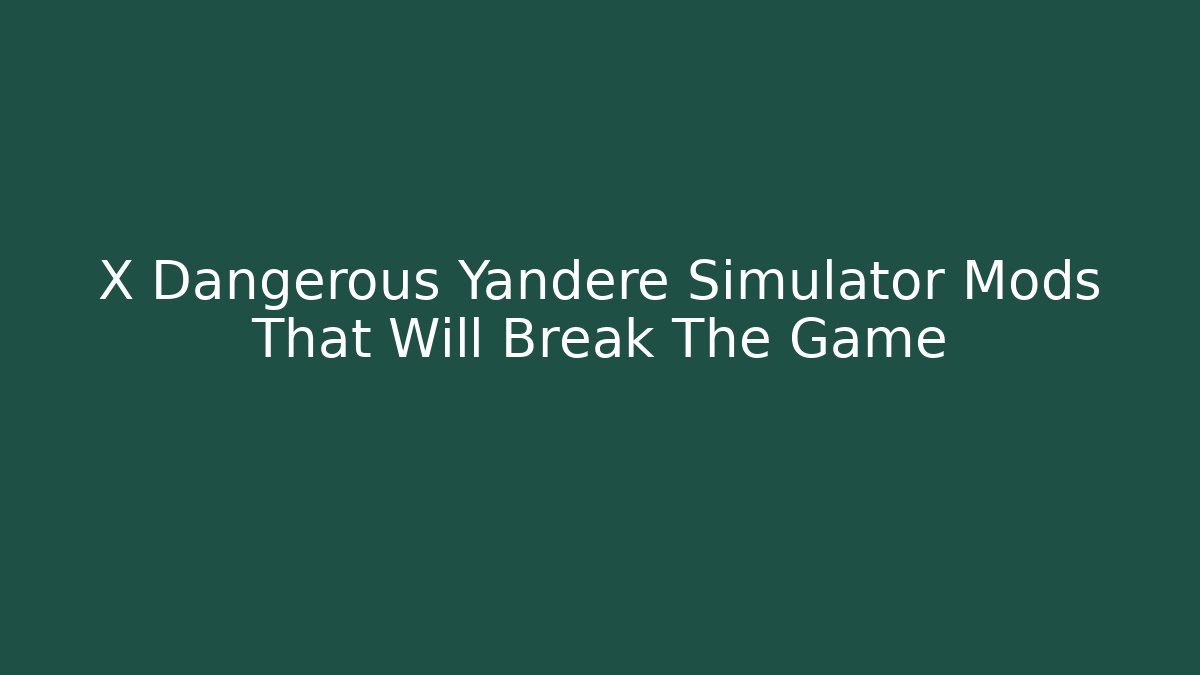 X Dangerous Yandere Simulator Mods That Will Break The Game