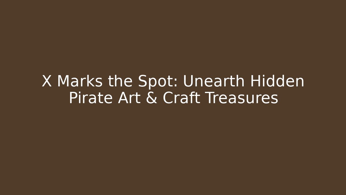 X Marks the Spot: Unearth Hidden Pirate Art & Craft Treasures