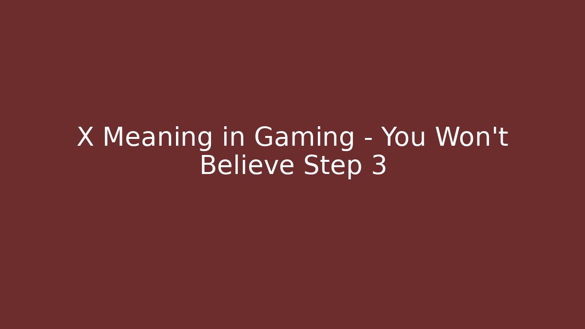 X Meaning in Gaming – You Won’t Believe Step 3