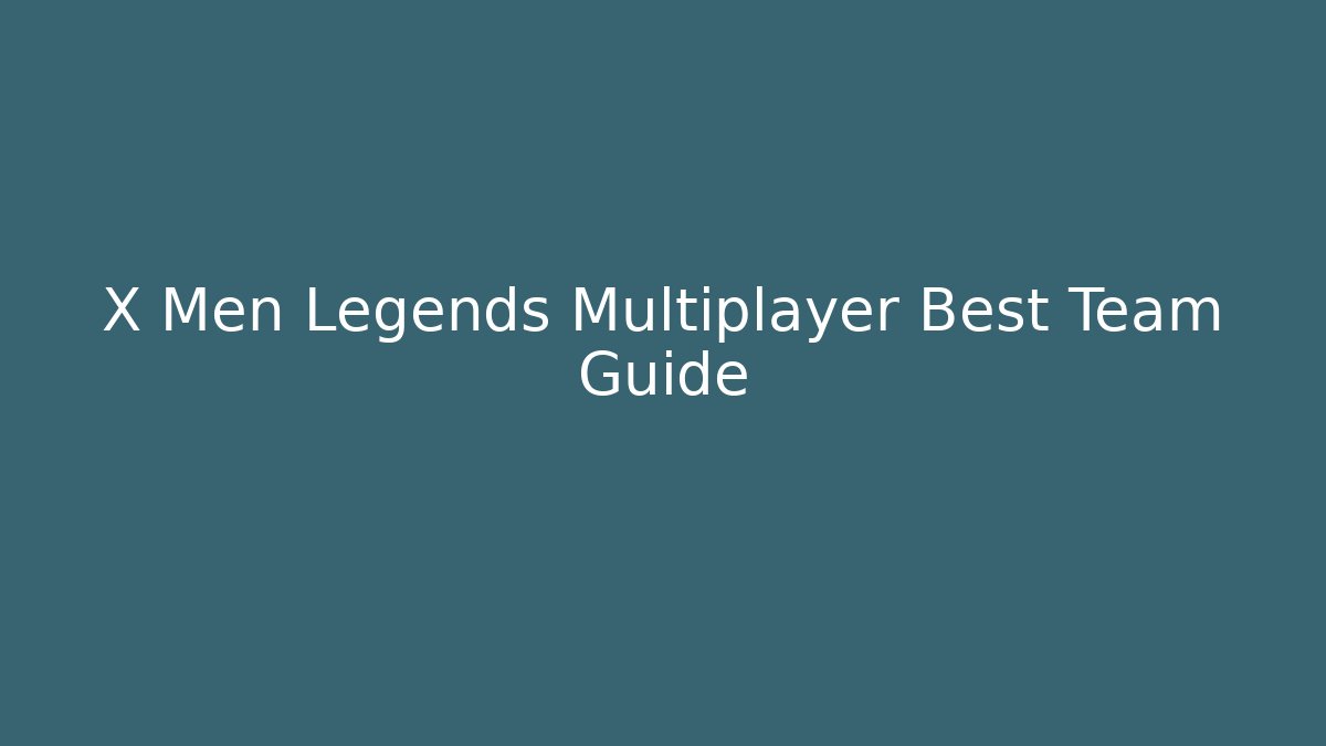X Men Legends Multiplayer Best Team Guide