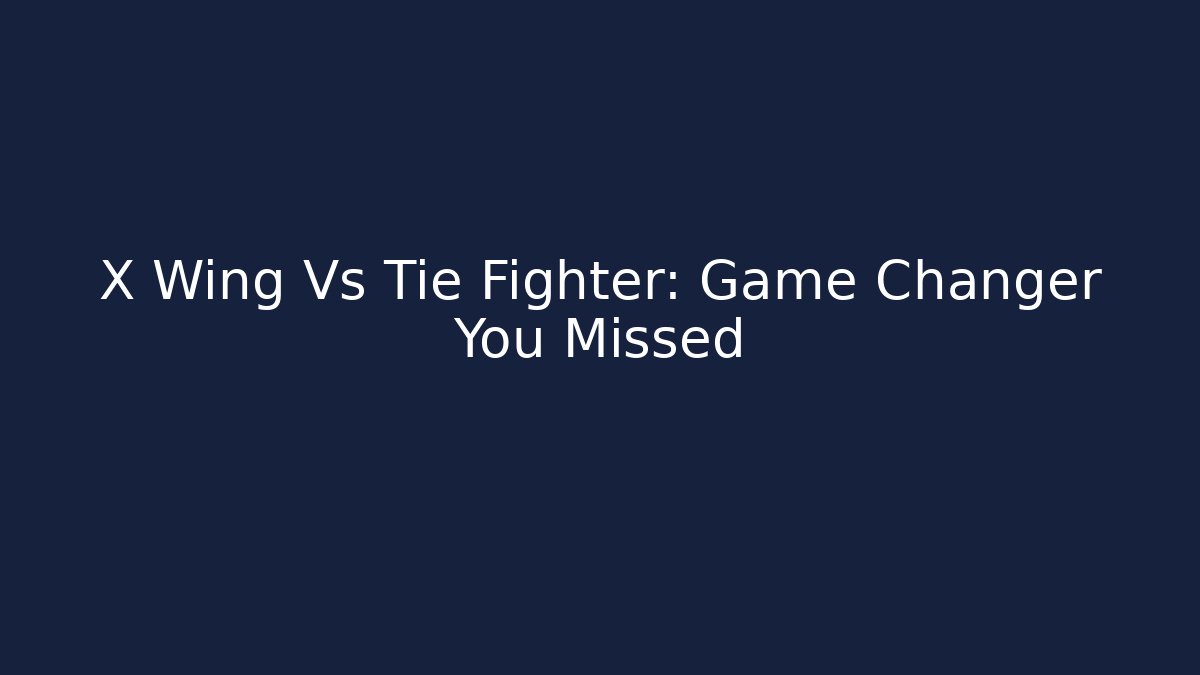 X Wing Vs Tie Fighter: Game Changer You Missed