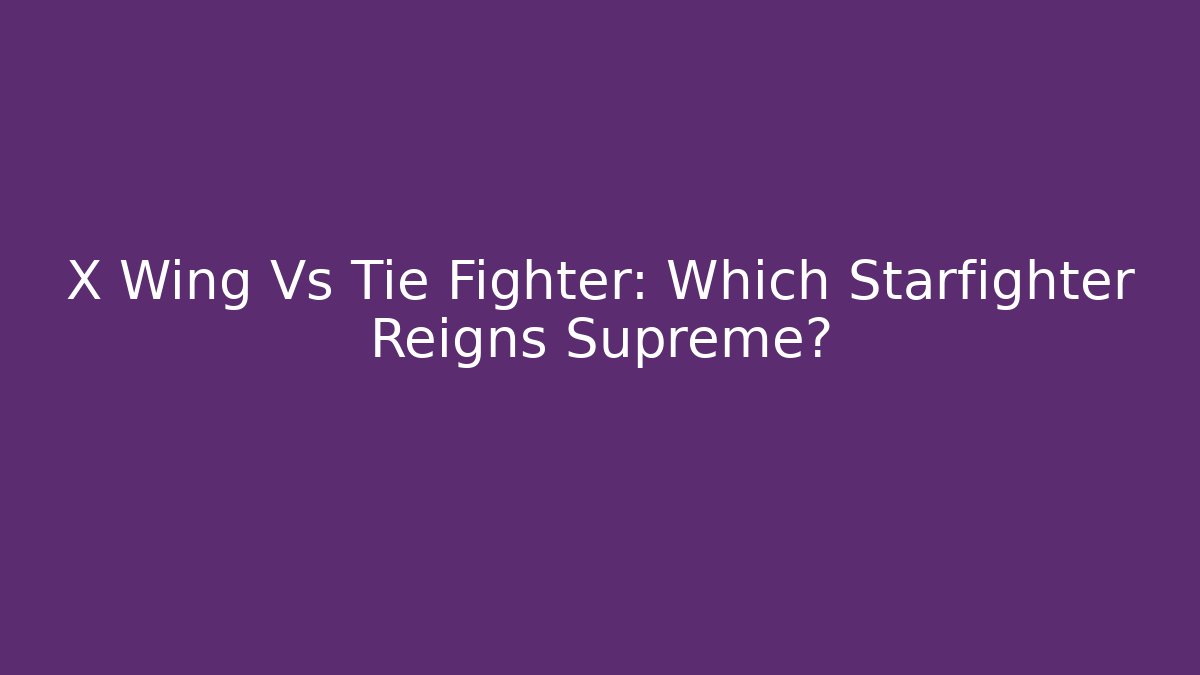 X Wing Vs Tie Fighter: Which Starfighter Reigns Supreme? - Método de Aprovação
