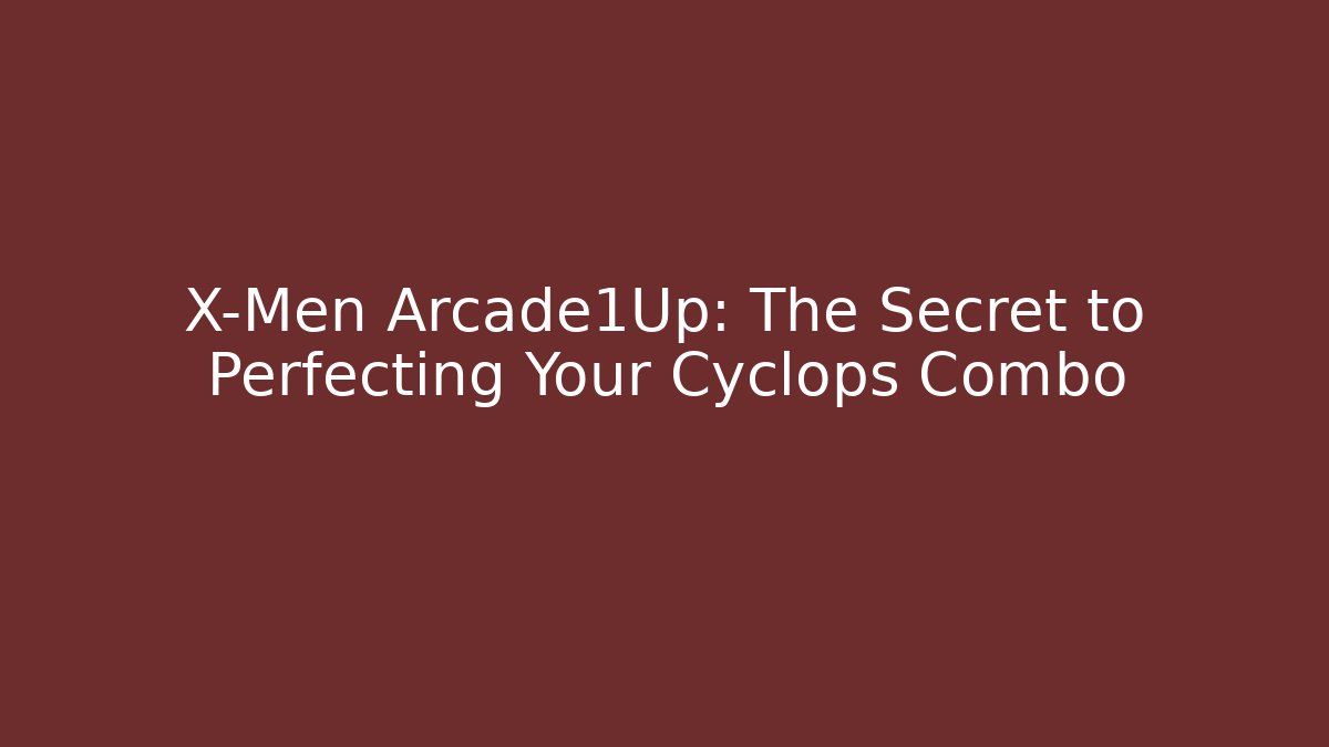 X-Men Arcade1Up: The Secret to Perfecting Your Cyclops Combo