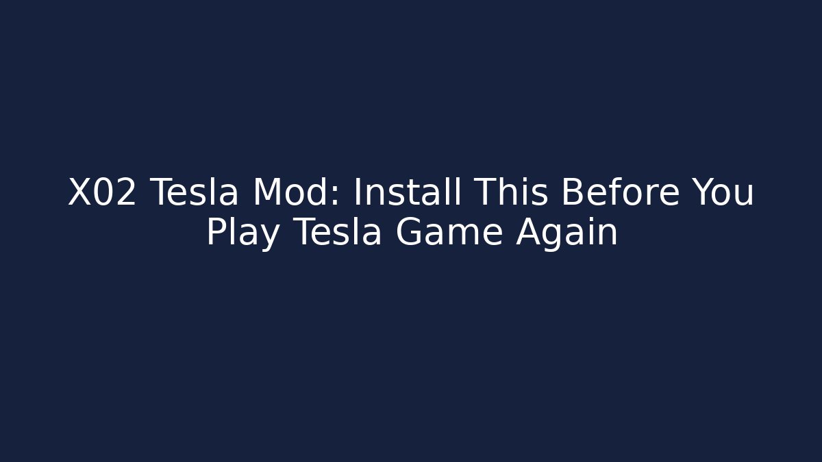 X02 Tesla Mod: Install This Before You Play Tesla Game Again