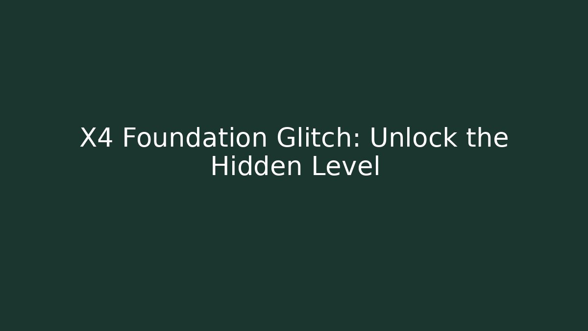 X4 Foundation Glitch: Unlock the Hidden Level