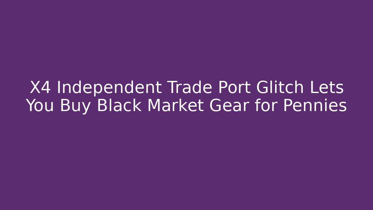 X4 Independent Trade Port Glitch Lets You Buy Black Market Gear for Pennies
