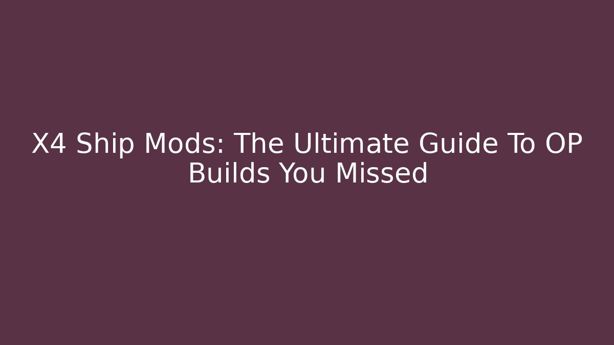 X4 Ship Mods: The Ultimate Guide To OP Builds You Missed