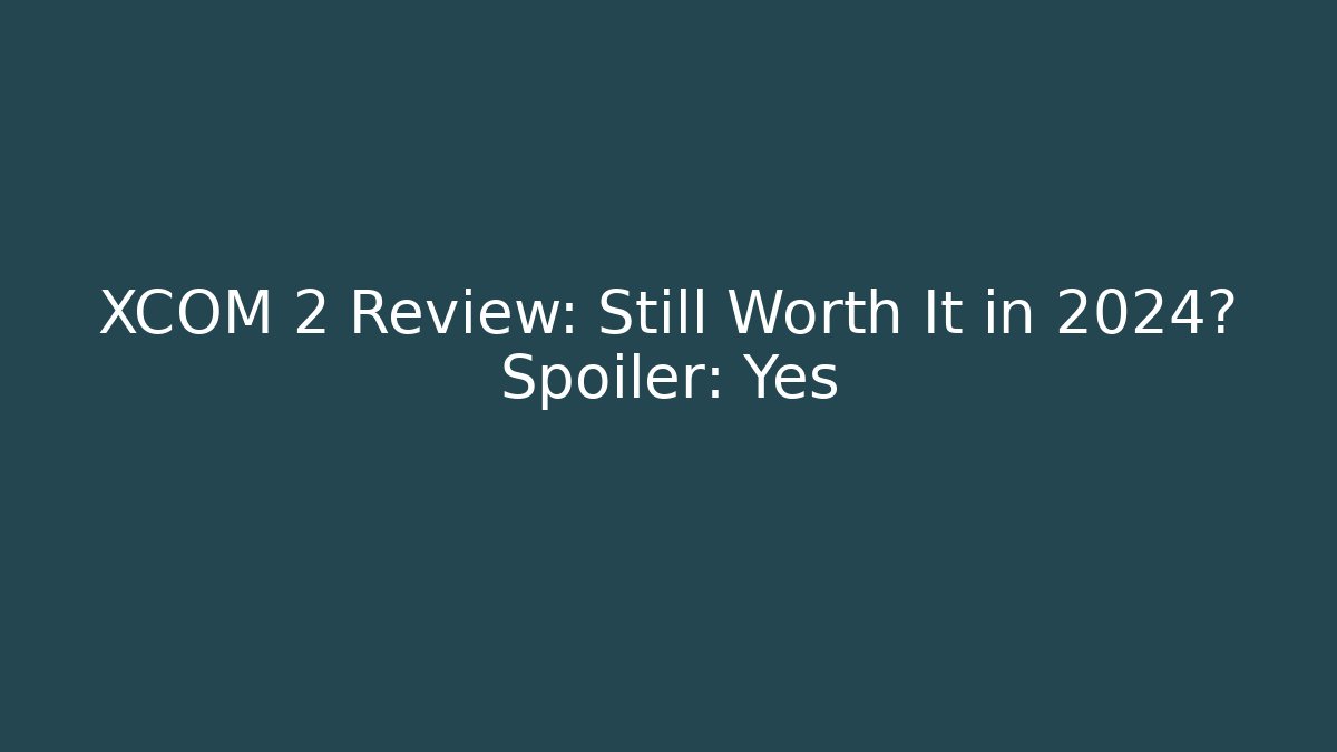 XCOM 2 Review: Still Worth It in 2024? Spoiler: Yes