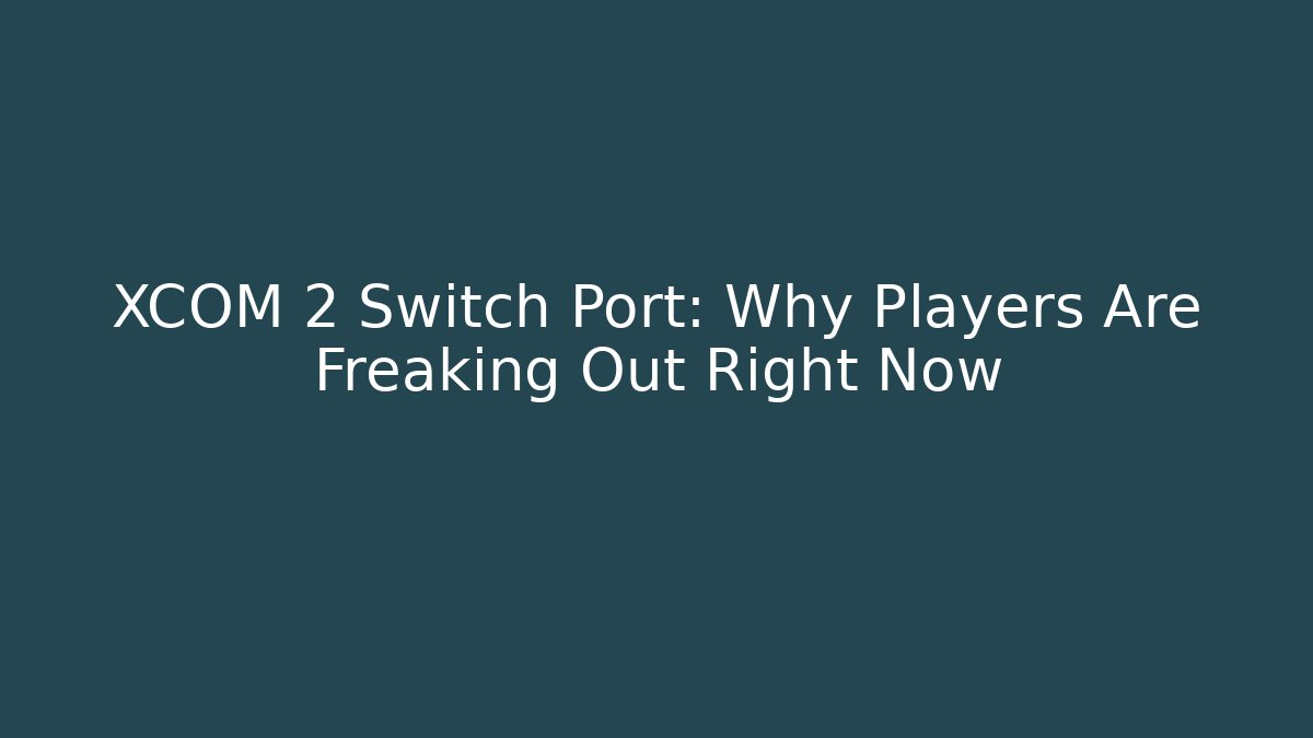 XCOM 2 Switch Port: Why Players Are Freaking Out Right Now