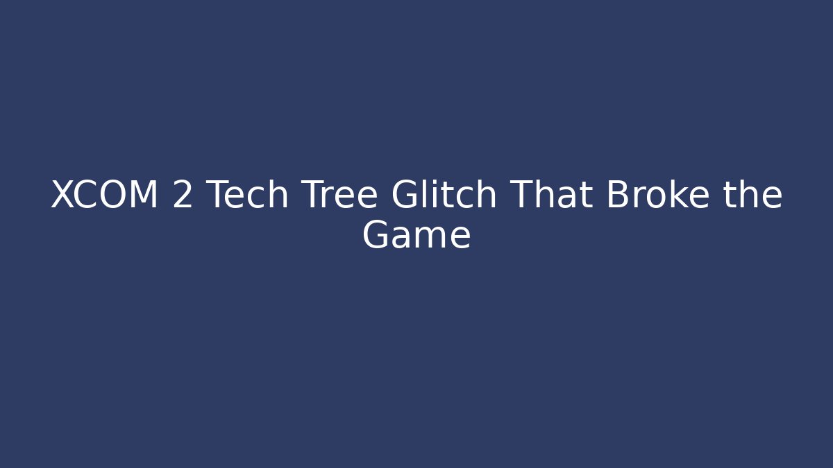 XCOM 2 Tech Tree Glitch That Broke the Game