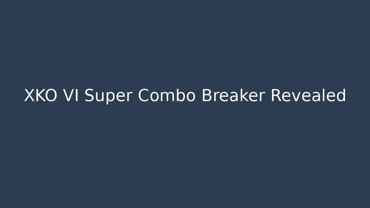 XKO VI Super Combo Breaker Revealed