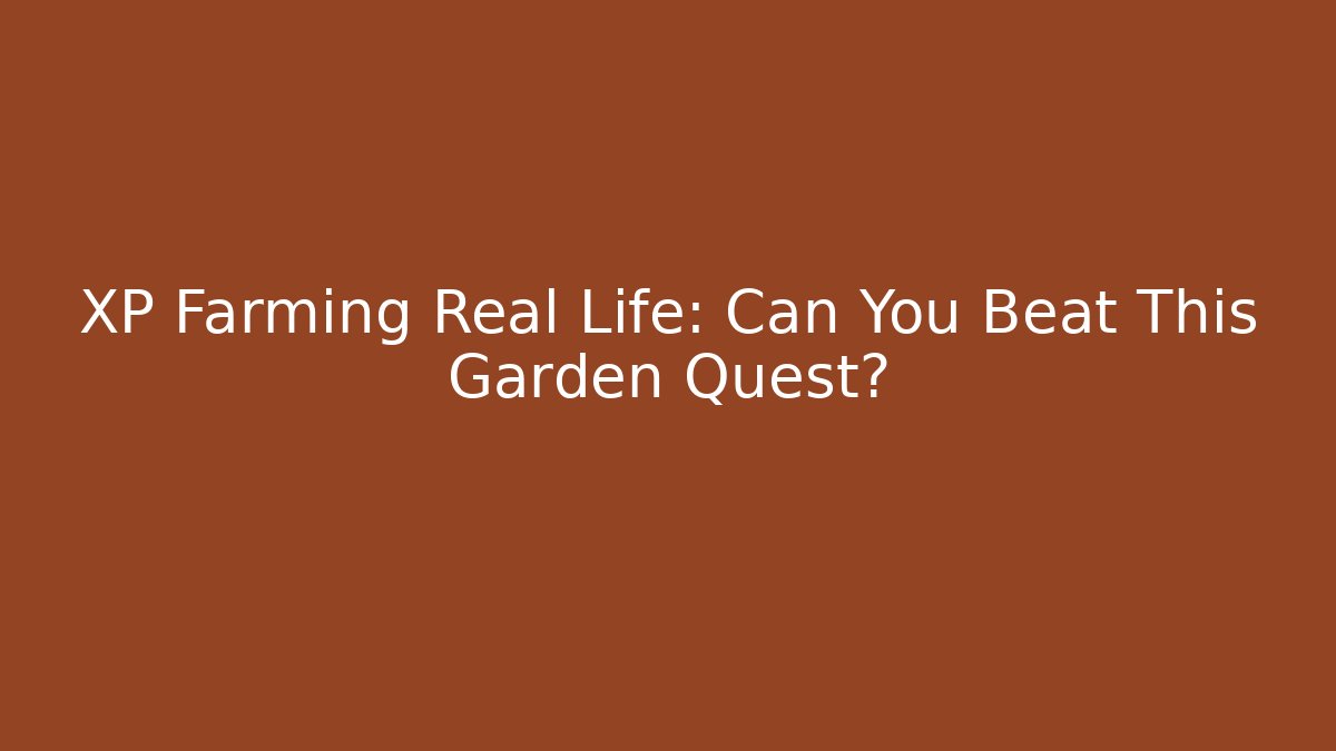 XP Farming Real Life: Can You Beat This Garden Quest?